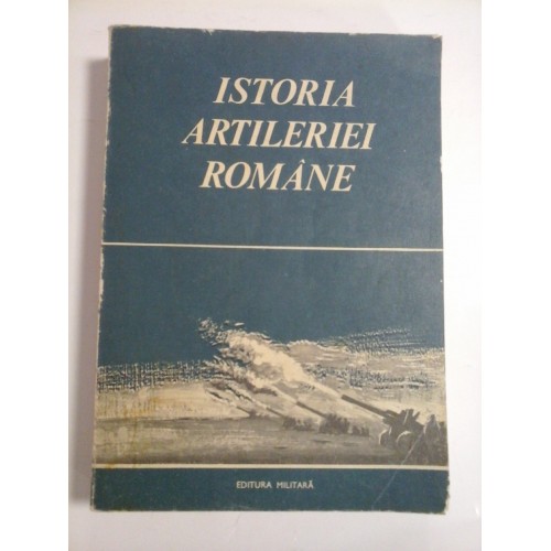 ISTORIA ARTILERIEI ROMANE - MIHAIL FOCSENEANU